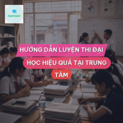 Hướng dẫn luyện thi đại học hiệu quả tại trung tâm
